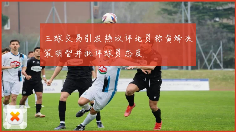 三球交易引发热议评论员称黄蜂决策明智并批评球员态度