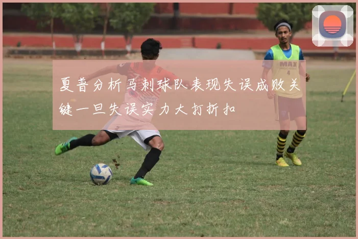 夏普分析马刺球队表现失误成败关键一旦失误实力大打折扣