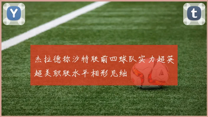 杰拉德称沙特联前四球队实力超英超美职联水平相形见绌